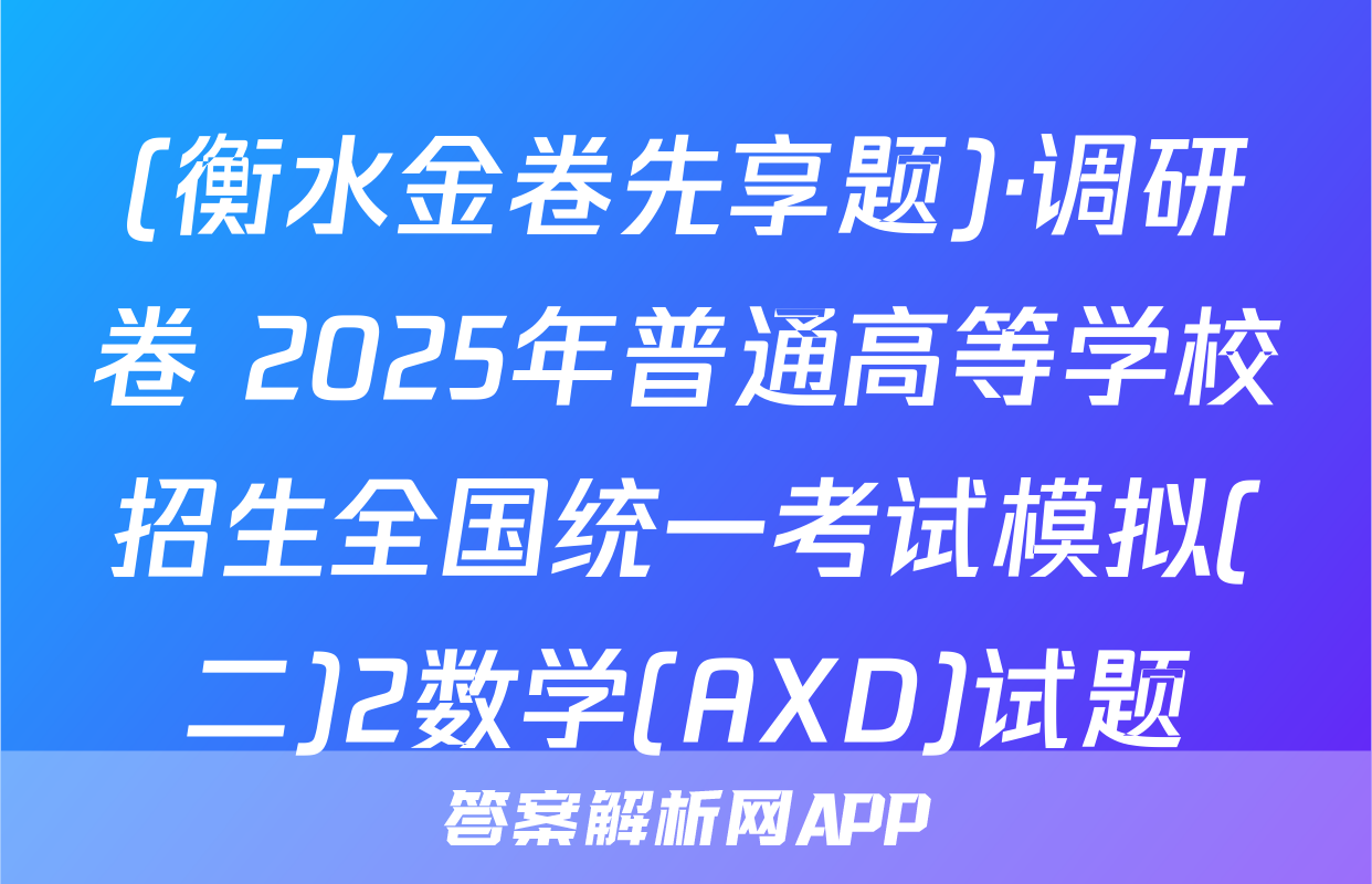 (衡水金卷先享题)·调研卷 2025年普通高等学校招生全国统一考试模拟(二)2数学(AXD)试题