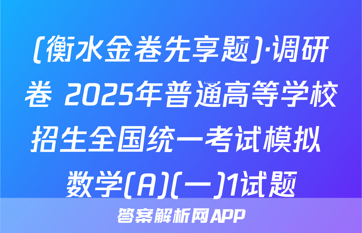 (衡水金卷先享题)·调研卷 2025年普通高等学校招生全国统一考试模拟 数学(A)(一)1试题