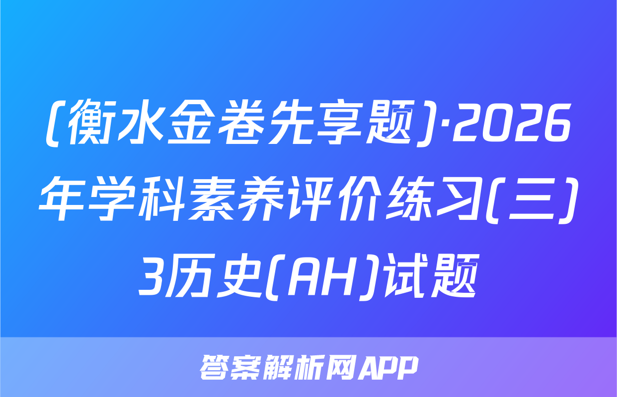(衡水金卷先享题)·2026年学科素养评价练习(三)3历史(AH)试题