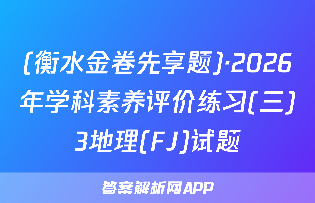 (衡水金卷先享题)·2026年学科素养评价练习(三)3地理(FJ)试题