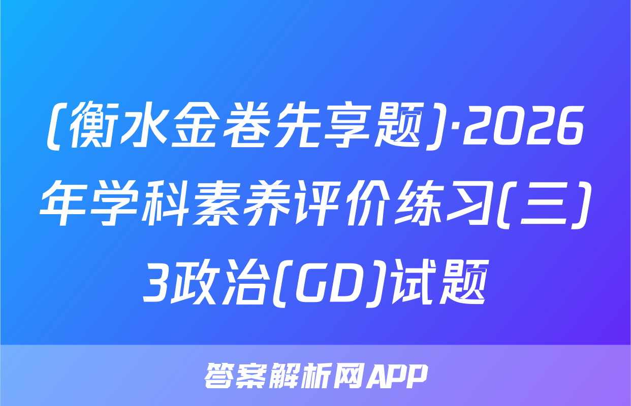 (衡水金卷先享题)·2026年学科素养评价练习(三)3政治(GD)试题