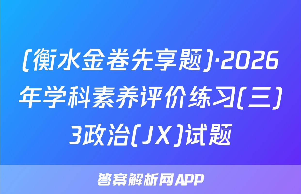 (衡水金卷先享题)·2026年学科素养评价练习(三)3政治(JX)试题