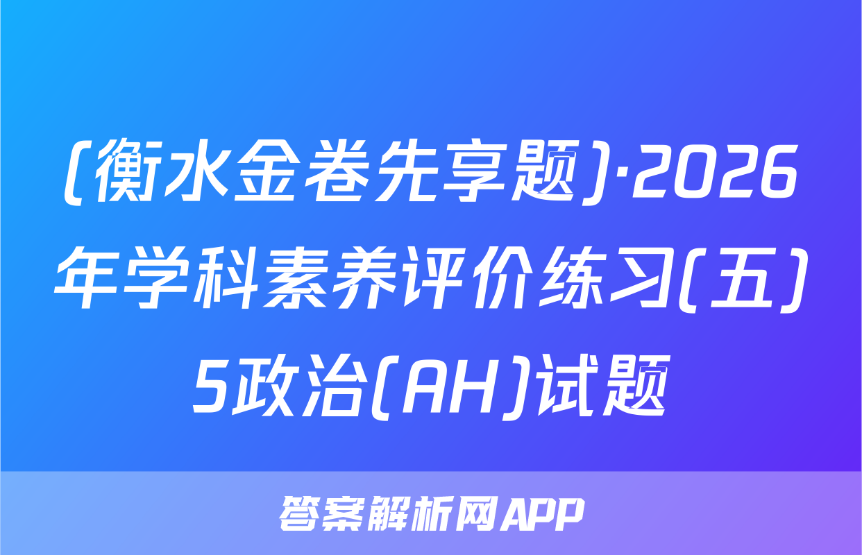 (衡水金卷先享题)·2026年学科素养评价练习(五)5政治(AH)试题