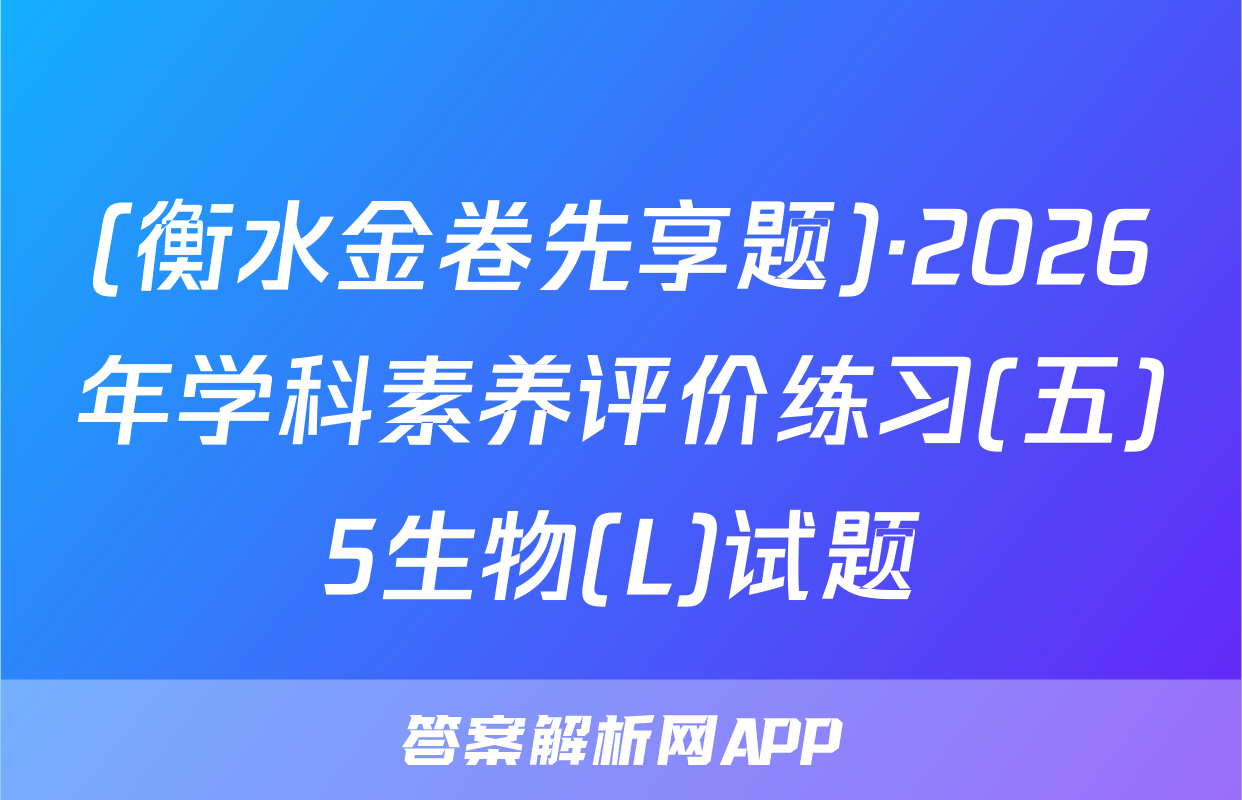 (衡水金卷先享题)·2026年学科素养评价练习(五)5生物(L)试题
