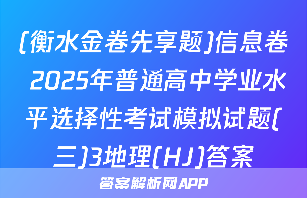 (衡水金卷先享题)信息卷 2025年普通高中学业水平选择性考试模拟试题(三)3地理(HJ)答案