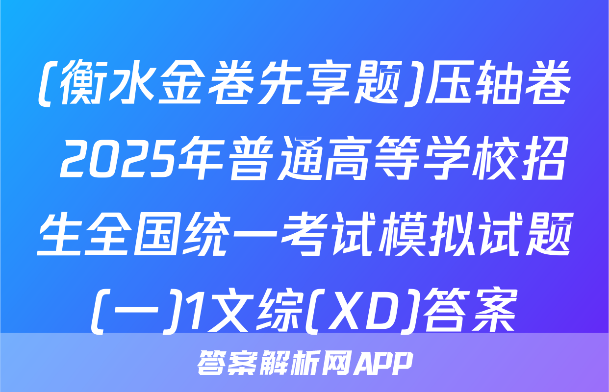 (衡水金卷先享题)压轴卷 2025年普通高等学校招生全国统一考试模拟试题(一)1文综(XD)答案