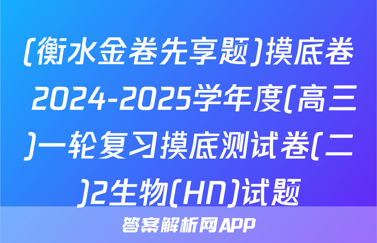 (衡水金卷先享题)摸底卷 2024-2025学年度(高三)一轮复习摸底测试卷(二)2生物(HN)试题