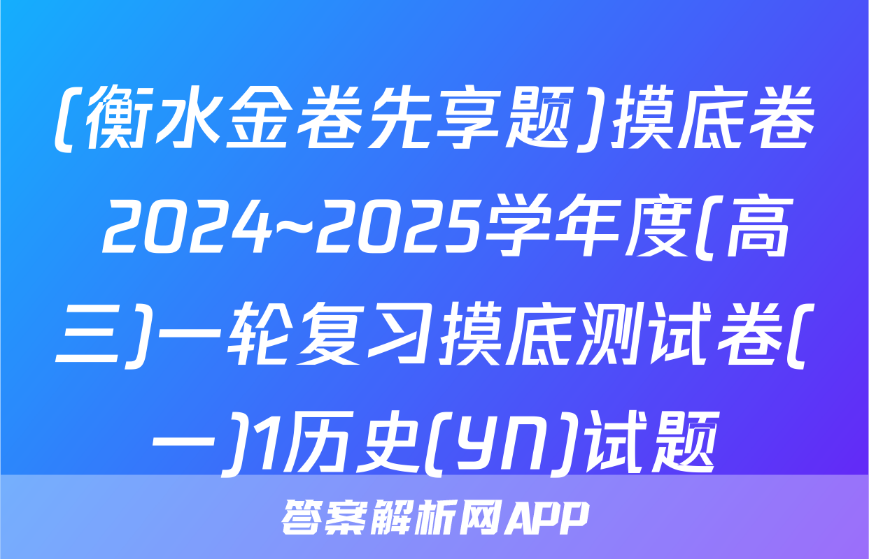 (衡水金卷先享题)摸底卷 2024~2025学年度(高三)一轮复习摸底测试卷(一)1历史(YN)试题