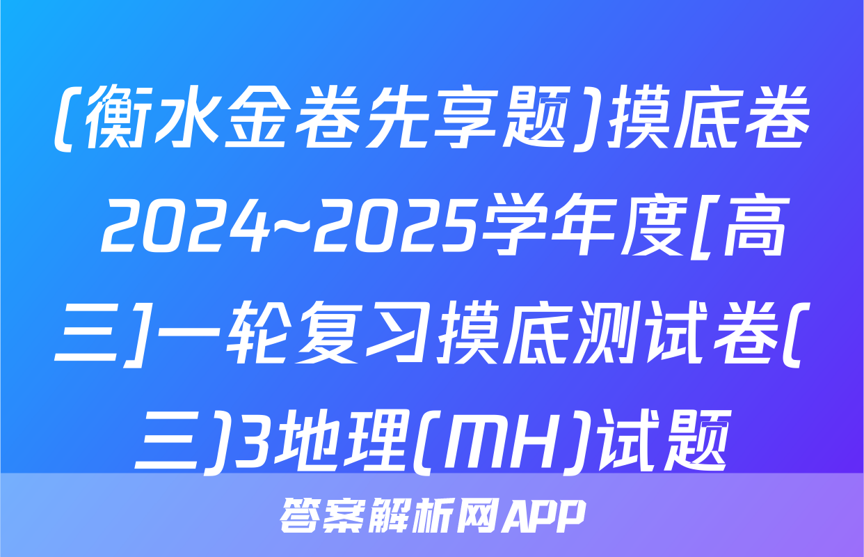 (衡水金卷先享题)摸底卷 2024~2025学年度[高三]一轮复习摸底测试卷(三)3地理(MH)试题