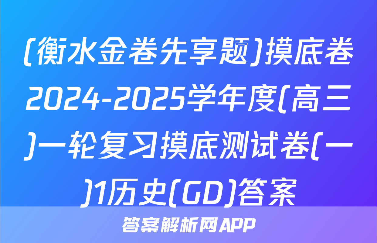 (衡水金卷先享题)摸底卷2024-2025学年度(高三)一轮复习摸底测试卷(一)1历史(GD)答案