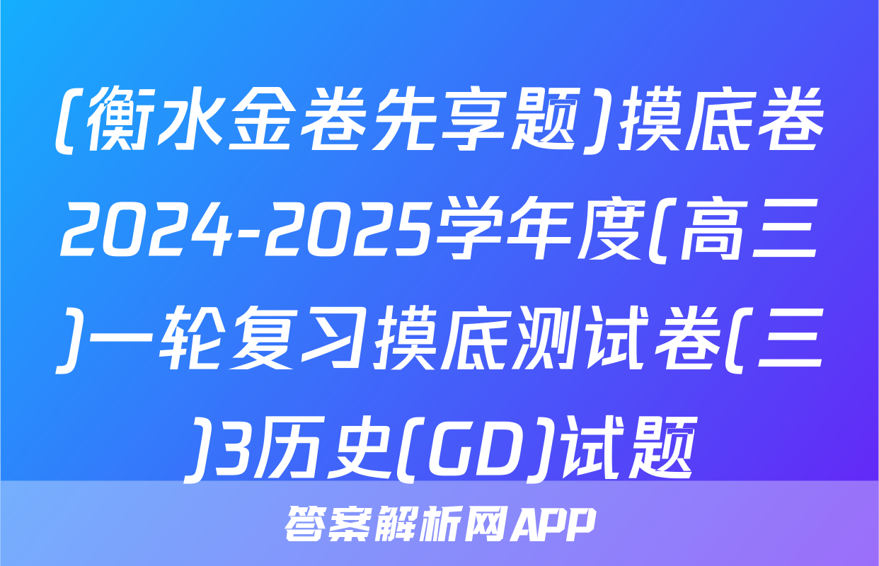 (衡水金卷先享题)摸底卷2024-2025学年度(高三)一轮复习摸底测试卷(三)3历史(GD)试题