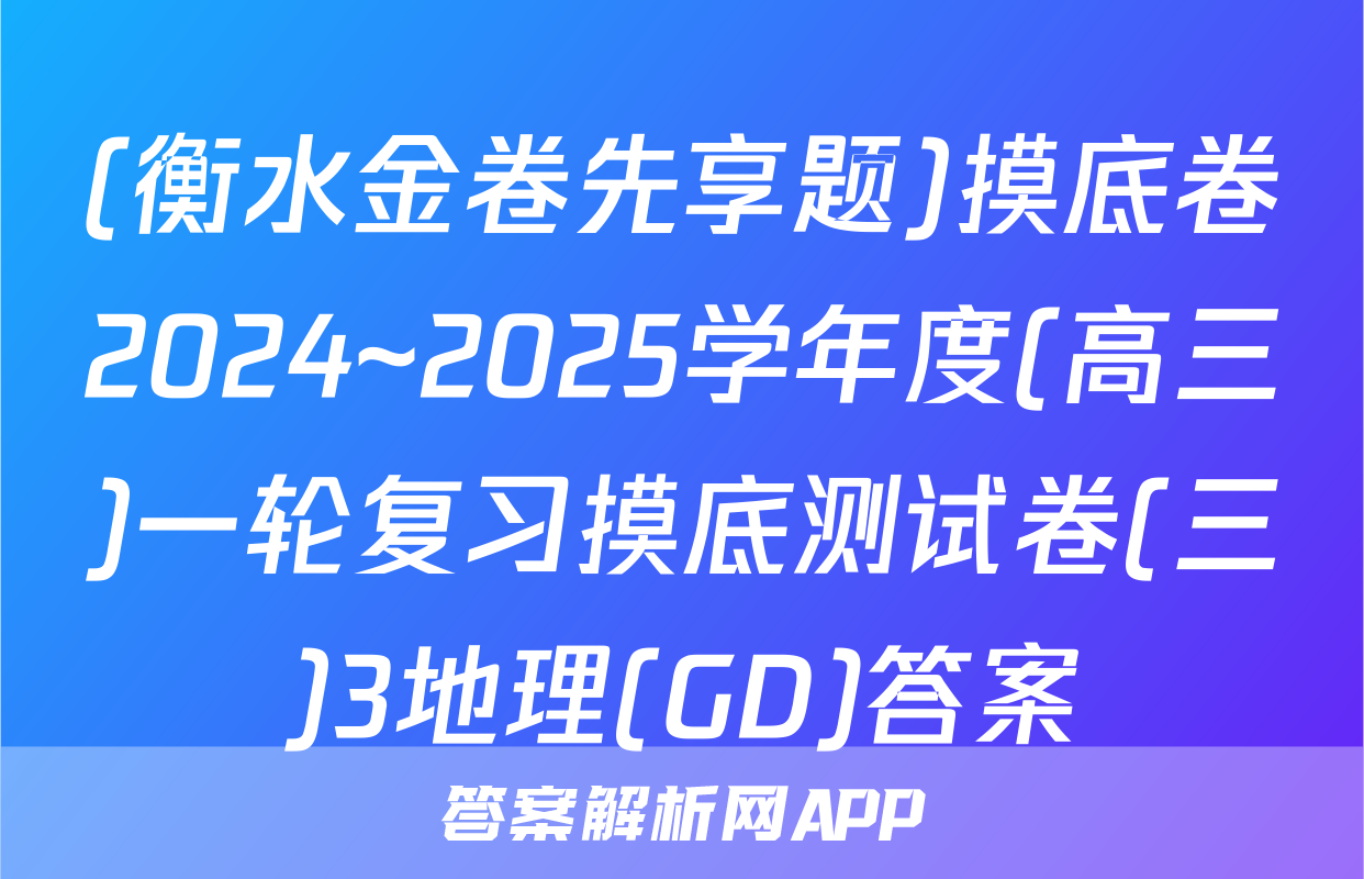 (衡水金卷先享题)摸底卷2024~2025学年度(高三)一轮复习摸底测试卷(三)3地理(GD)答案