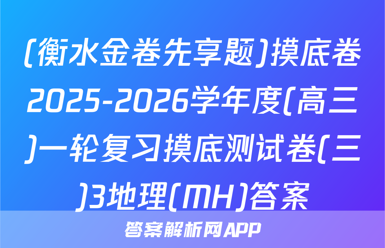 (衡水金卷先享题)摸底卷2025-2026学年度(高三)一轮复习摸底测试卷(三)3地理(MH)答案