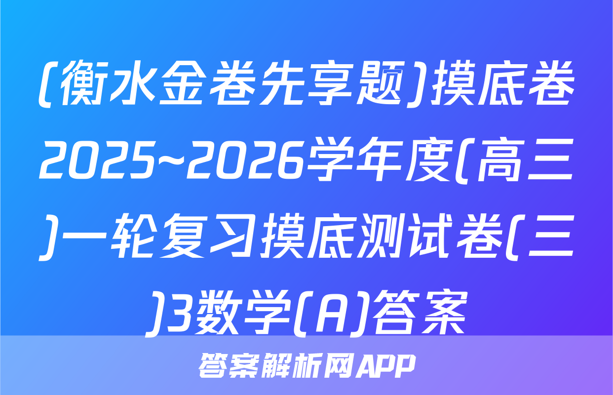 (衡水金卷先享题)摸底卷2025~2026学年度(高三)一轮复习摸底测试卷(三)3数学(A)答案