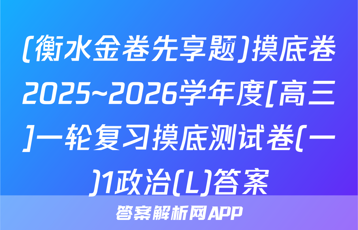 (衡水金卷先享题)摸底卷2025~2026学年度[高三]一轮复习摸底测试卷(一)1政治(L)答案