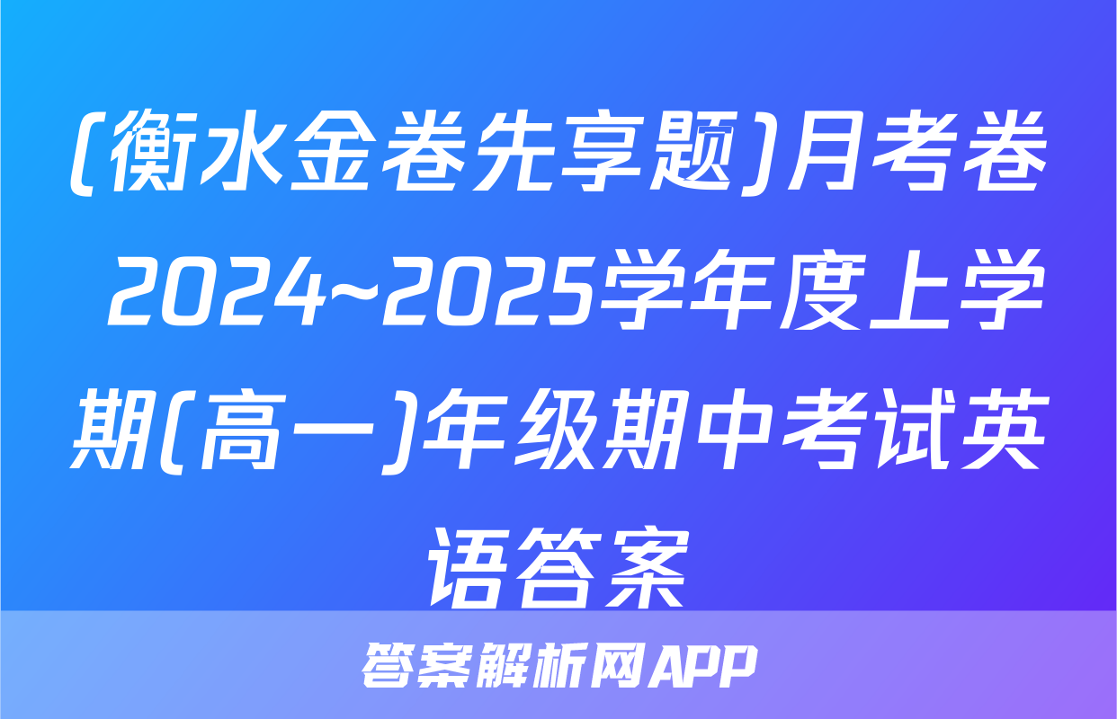 (衡水金卷先享题)月考卷 2024~2025学年度上学期(高一)年级期中考试英语答案