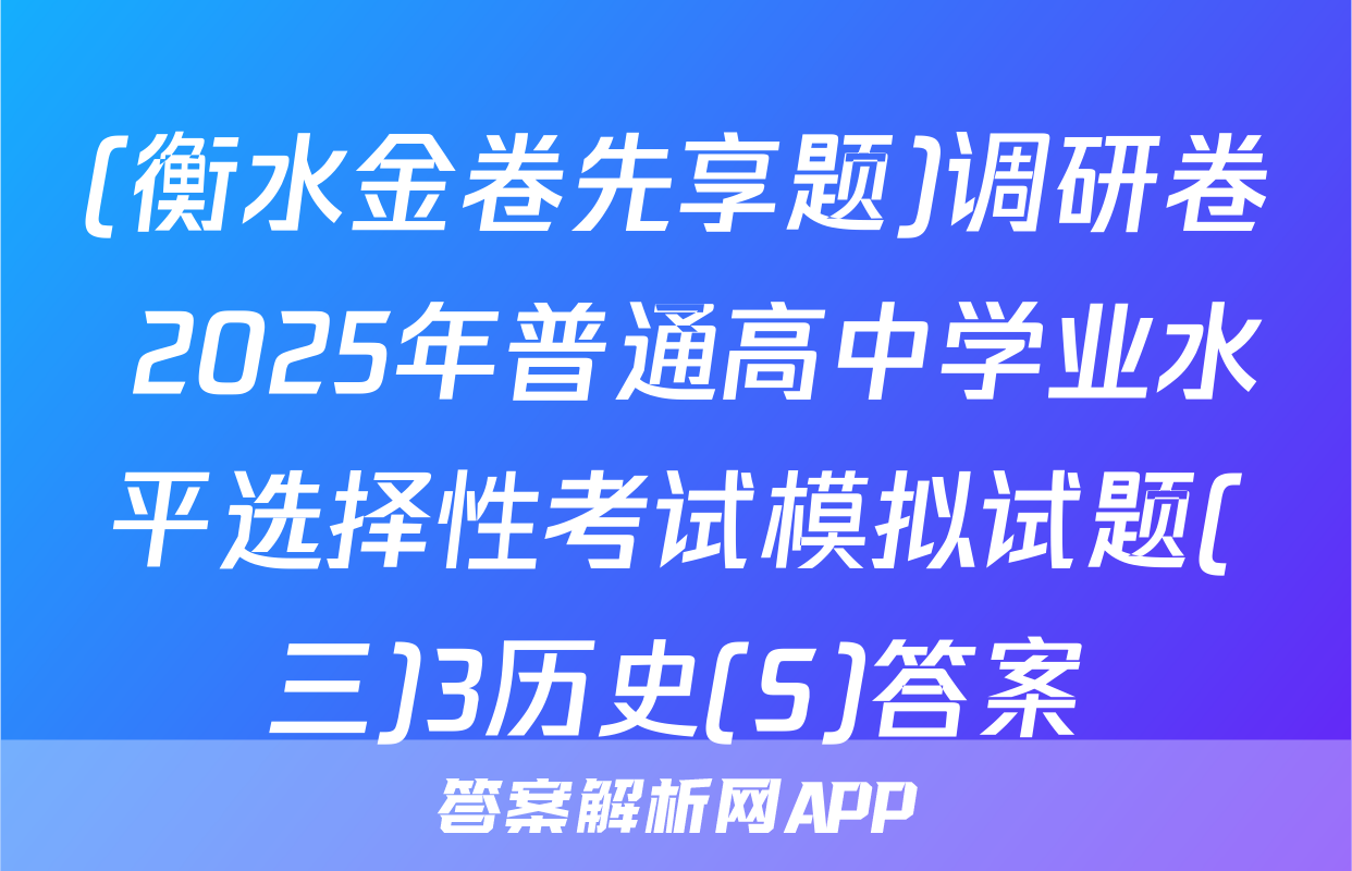(衡水金卷先享题)调研卷 2025年普通高中学业水平选择性考试模拟试题(三)3历史(S)答案