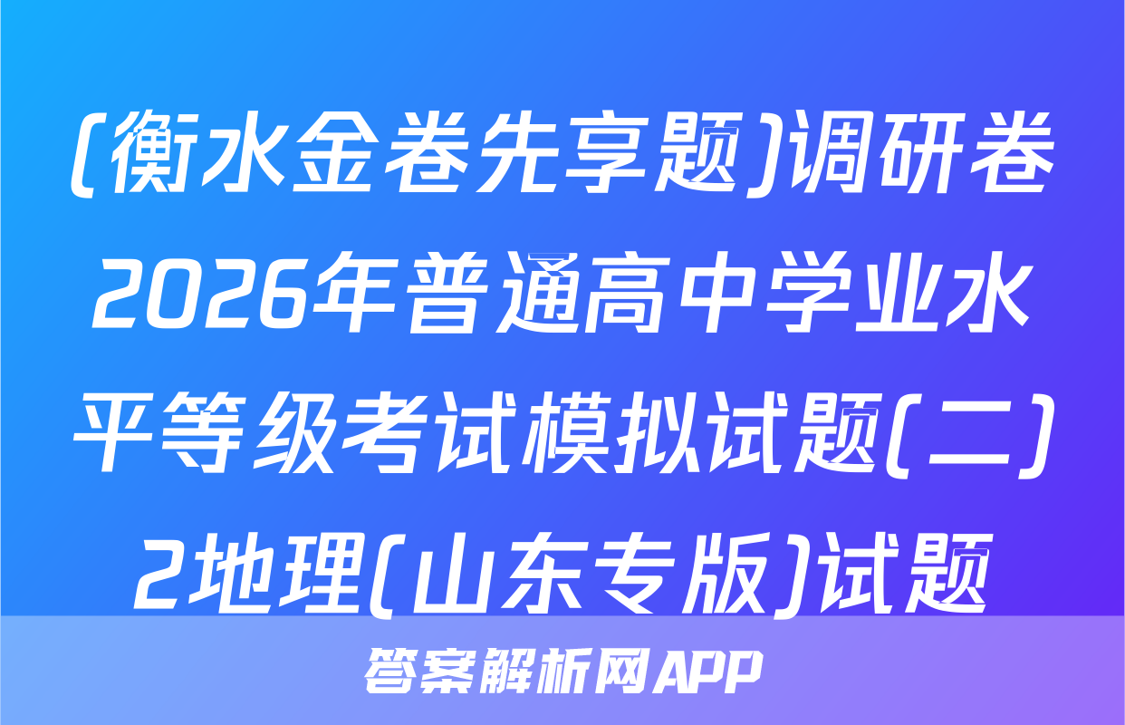 (衡水金卷先享题)调研卷2026年普通高中学业水平等级考试模拟试题(二)2地理(山东专版)试题
