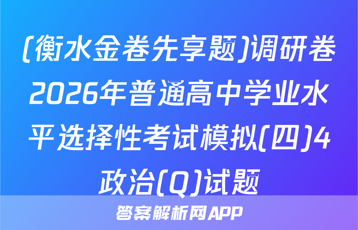 (衡水金卷先享题)调研卷2026年普通高中学业水平选择性考试模拟(四)4政治(Q)试题