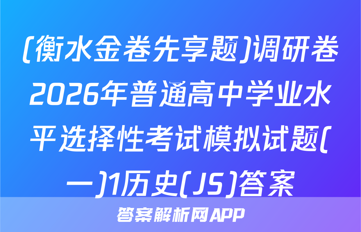 (衡水金卷先享题)调研卷2026年普通高中学业水平选择性考试模拟试题(一)1历史(JS)答案