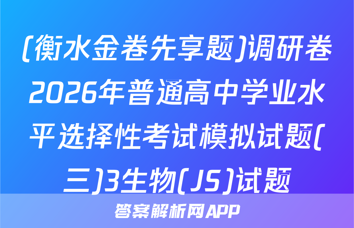 (衡水金卷先享题)调研卷2026年普通高中学业水平选择性考试模拟试题(三)3生物(JS)试题