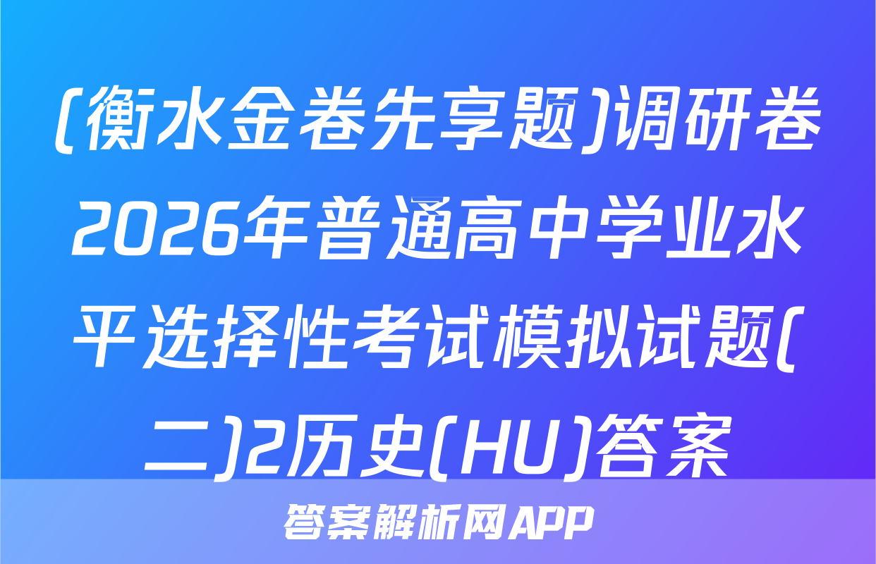(衡水金卷先享题)调研卷2026年普通高中学业水平选择性考试模拟试题(二)2历史(HU)答案