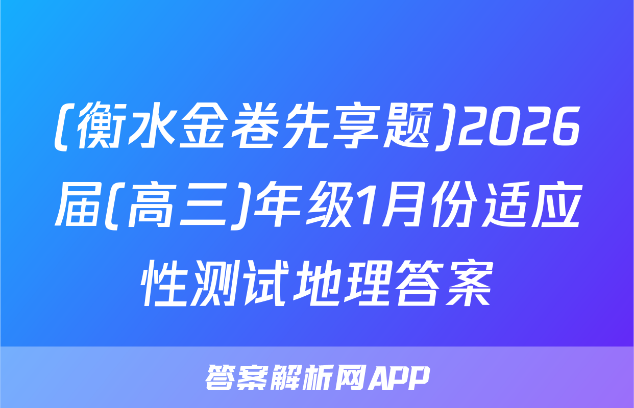 (衡水金卷先享题)2026届(高三)年级1月份适应性测试地理答案