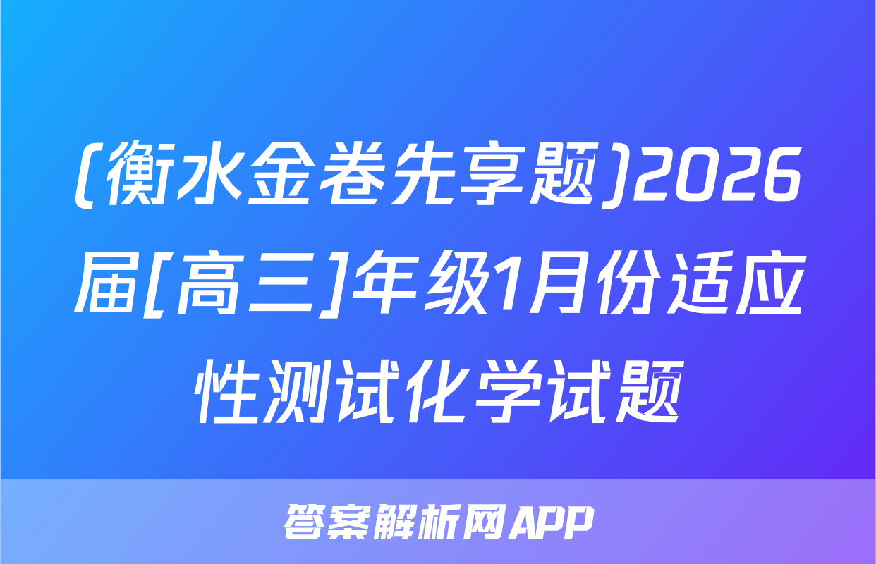 (衡水金卷先享题)2026届[高三]年级1月份适应性测试化学试题