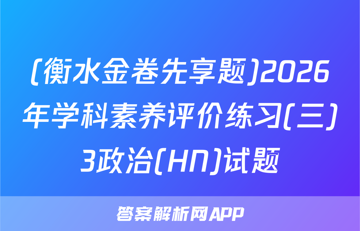 (衡水金卷先享题)2026年学科素养评价练习(三)3政治(HN)试题