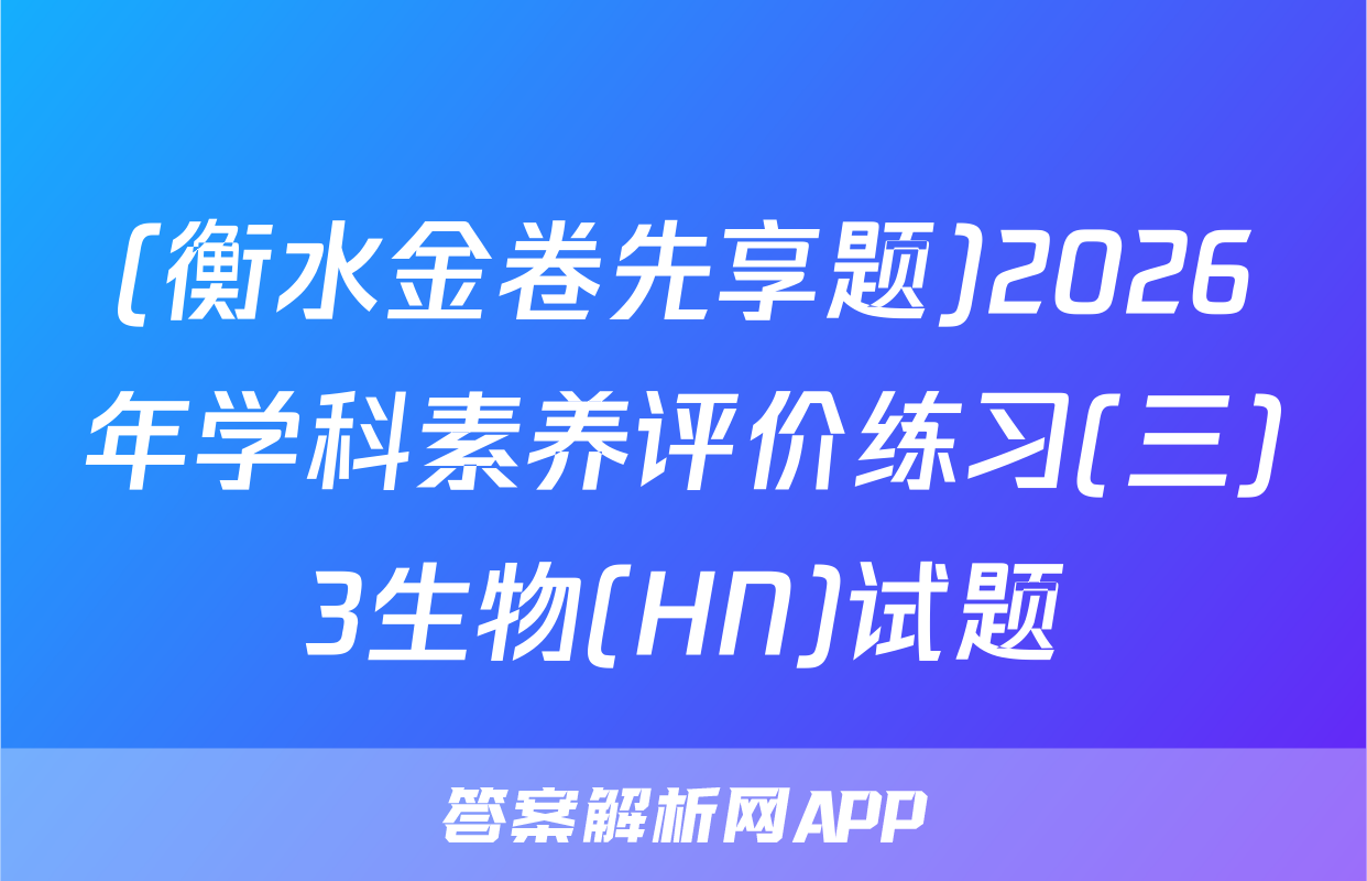 (衡水金卷先享题)2026年学科素养评价练习(三)3生物(HN)试题