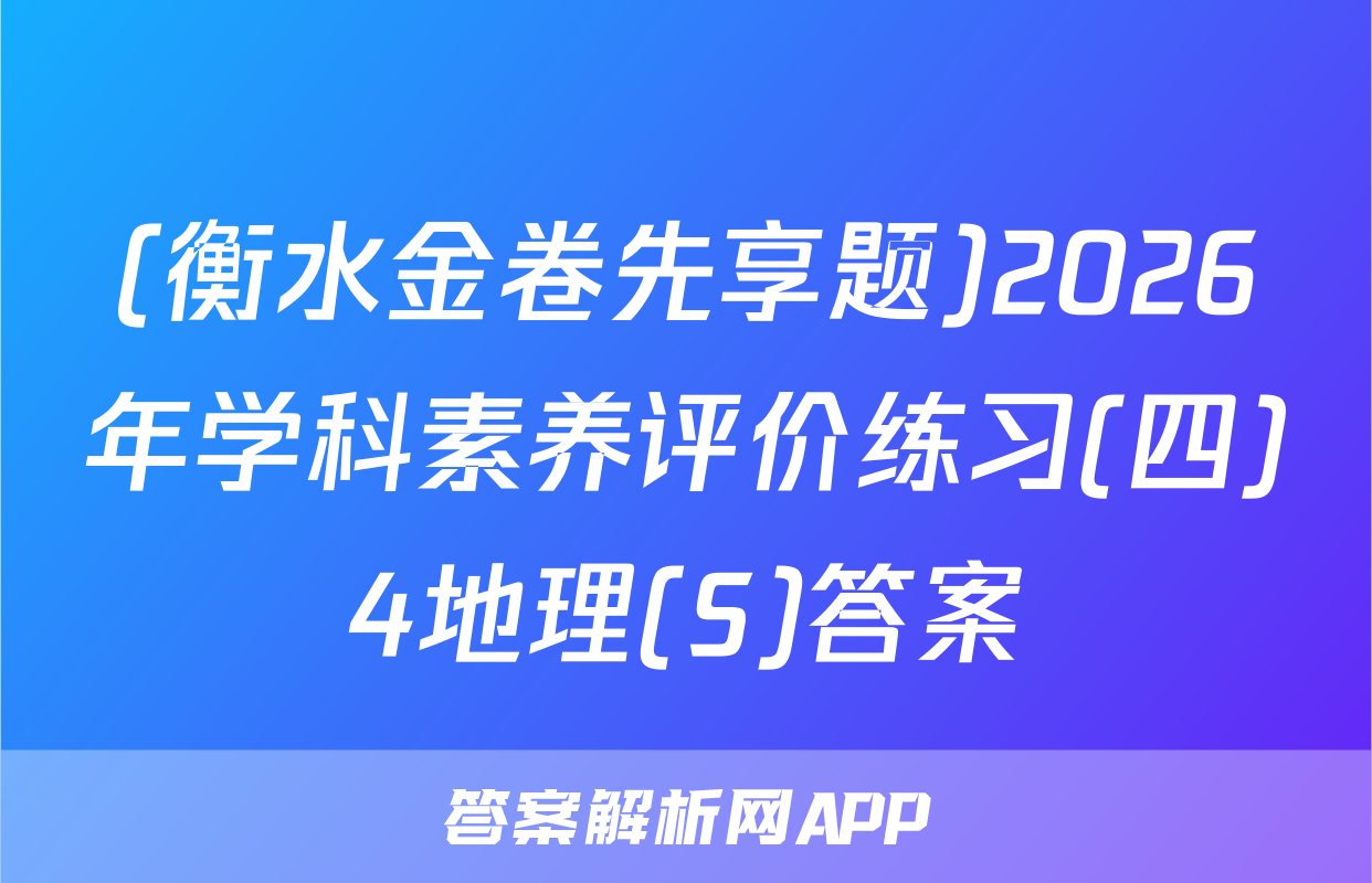 (衡水金卷先享题)2026年学科素养评价练习(四)4地理(S)答案