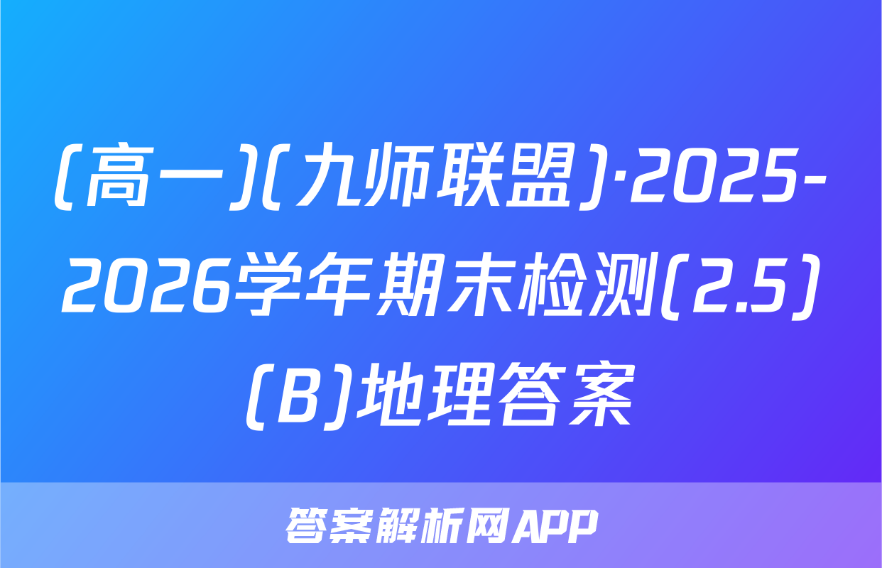 (高一)(九师联盟)·2025-2026学年期末检测(2.5)(B)地理答案