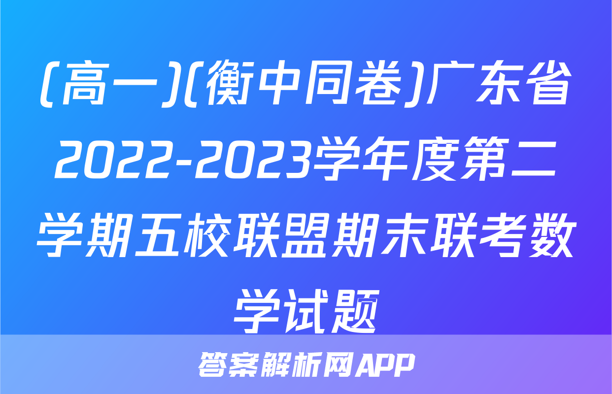 (高一)(衡中同卷)广东省2022-2023学年度第二学期五校联盟期末联考数学试题