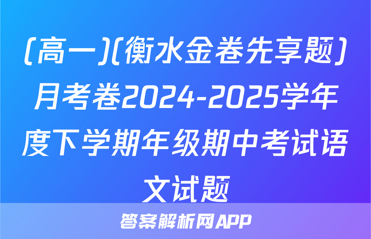 (高一)(衡水金卷先享题)月考卷2024-2025学年度下学期年级期中考试语文试题