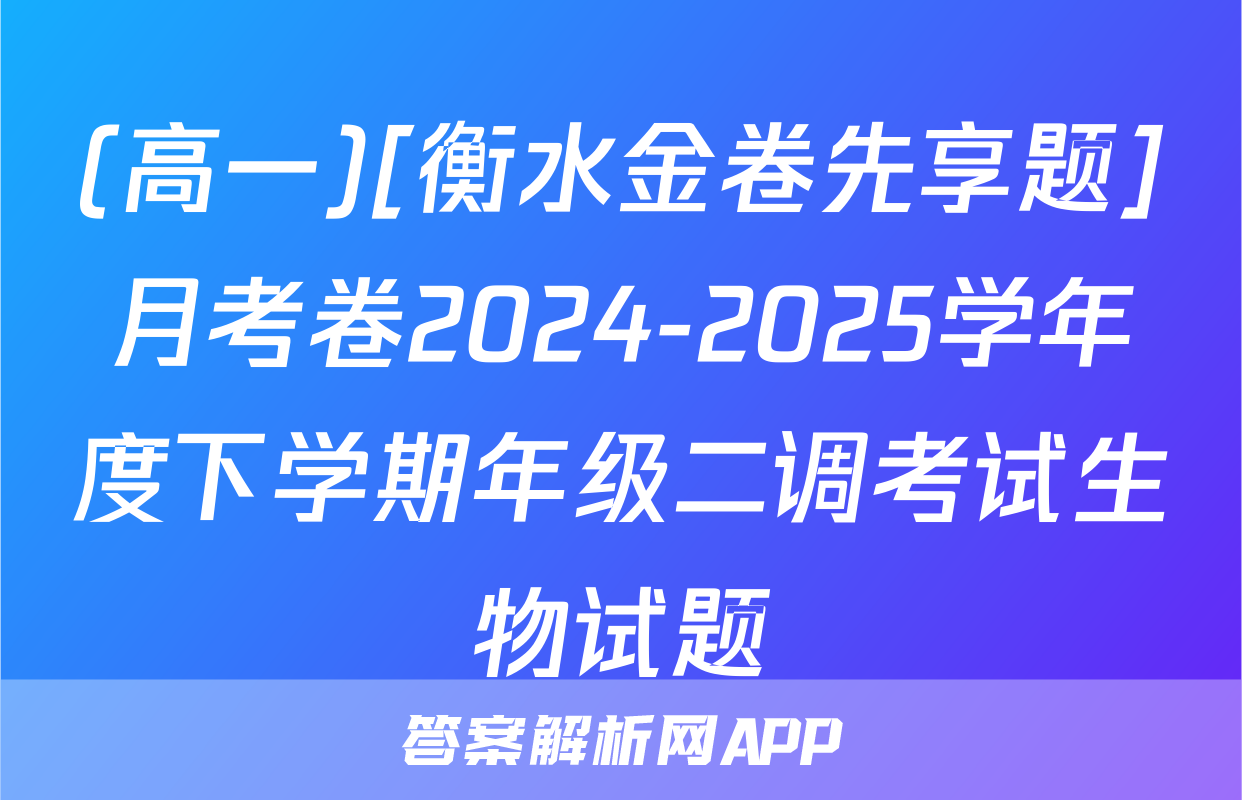 (高一)[衡水金卷先享题]月考卷2024-2025学年度下学期年级二调考试生物试题
