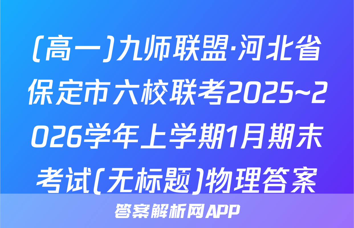 (高一)九师联盟·河北省保定市六校联考2025~2026学年上学期1月期末考试(无标题)物理答案