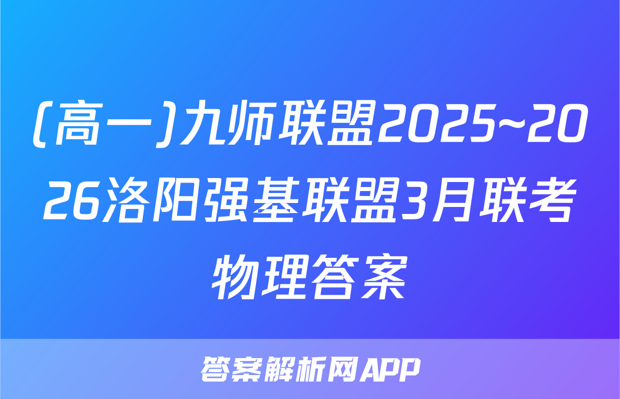 (高一)九师联盟2025~2026洛阳强基联盟3月联考物理答案
