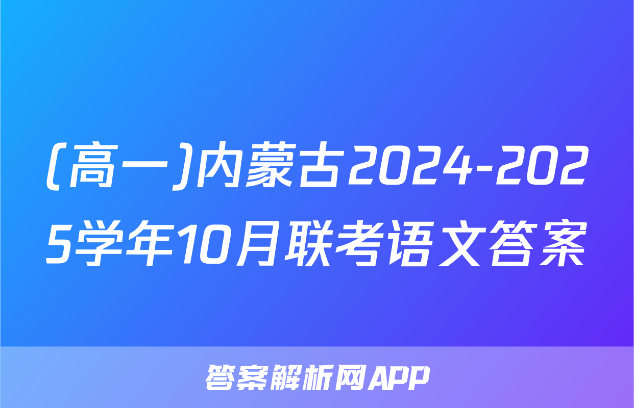 (高一)内蒙古2024-2025学年10月联考语文答案