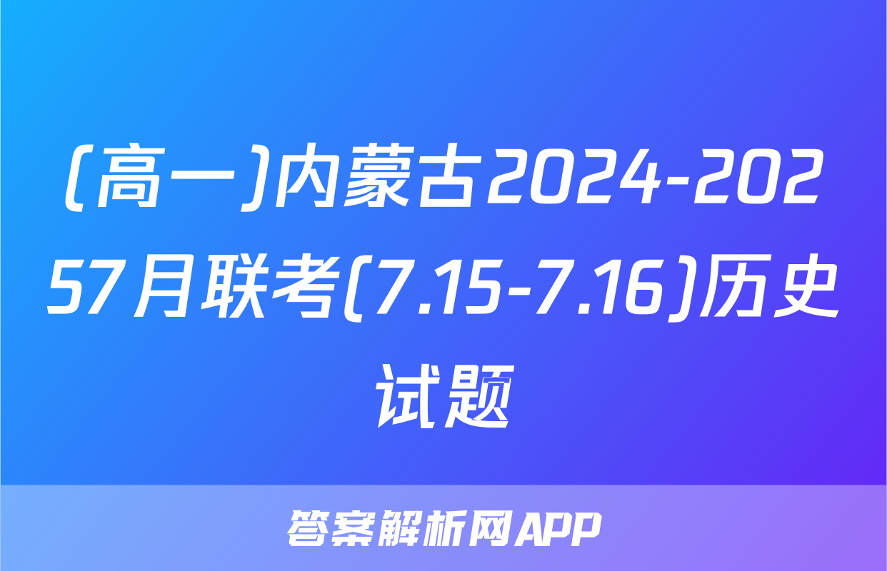 (高一)内蒙古2024-20257月联考(7.15-7.16)历史试题