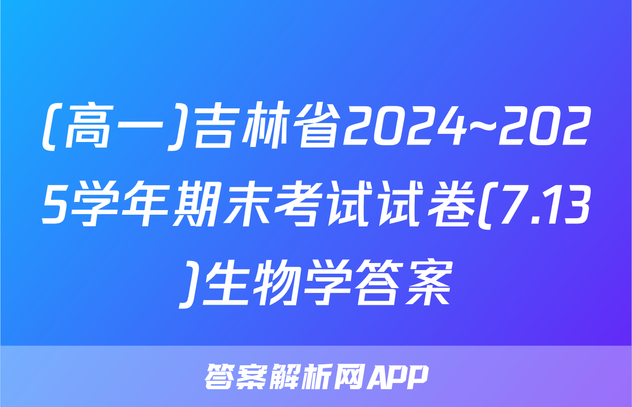 (高一)吉林省2024~2025学年期末考试试卷(7.13)生物学答案
