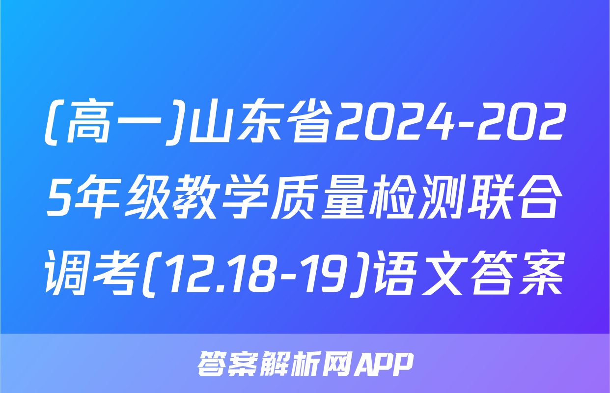 (高一)山东省2024-2025年级教学质量检测联合调考(12.18-19)语文答案