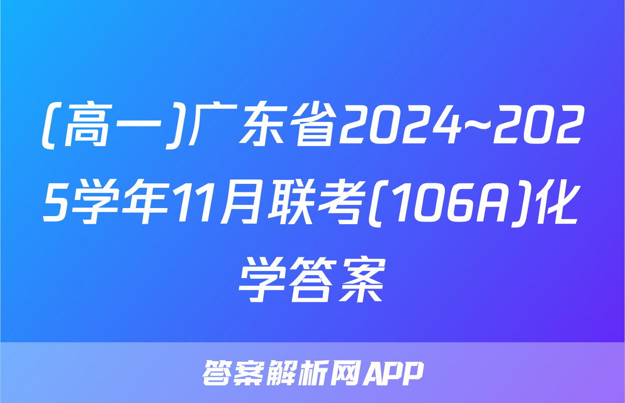 (高一)广东省2024~2025学年11月联考(106A)化学答案