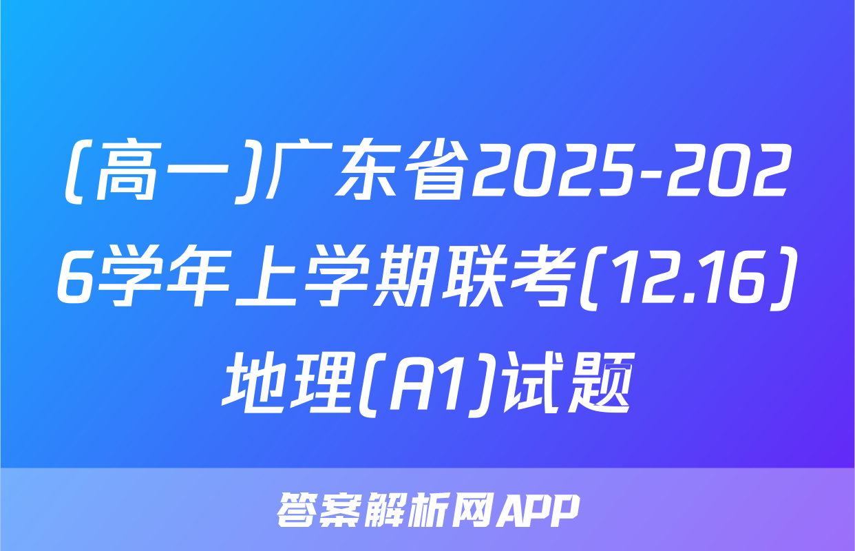 (高一)广东省2025-2026学年上学期联考(12.16)地理(A1)试题
