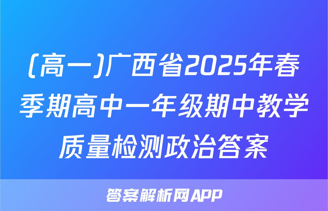 (高一)广西省2025年春季期高中一年级期中教学质量检测政治答案