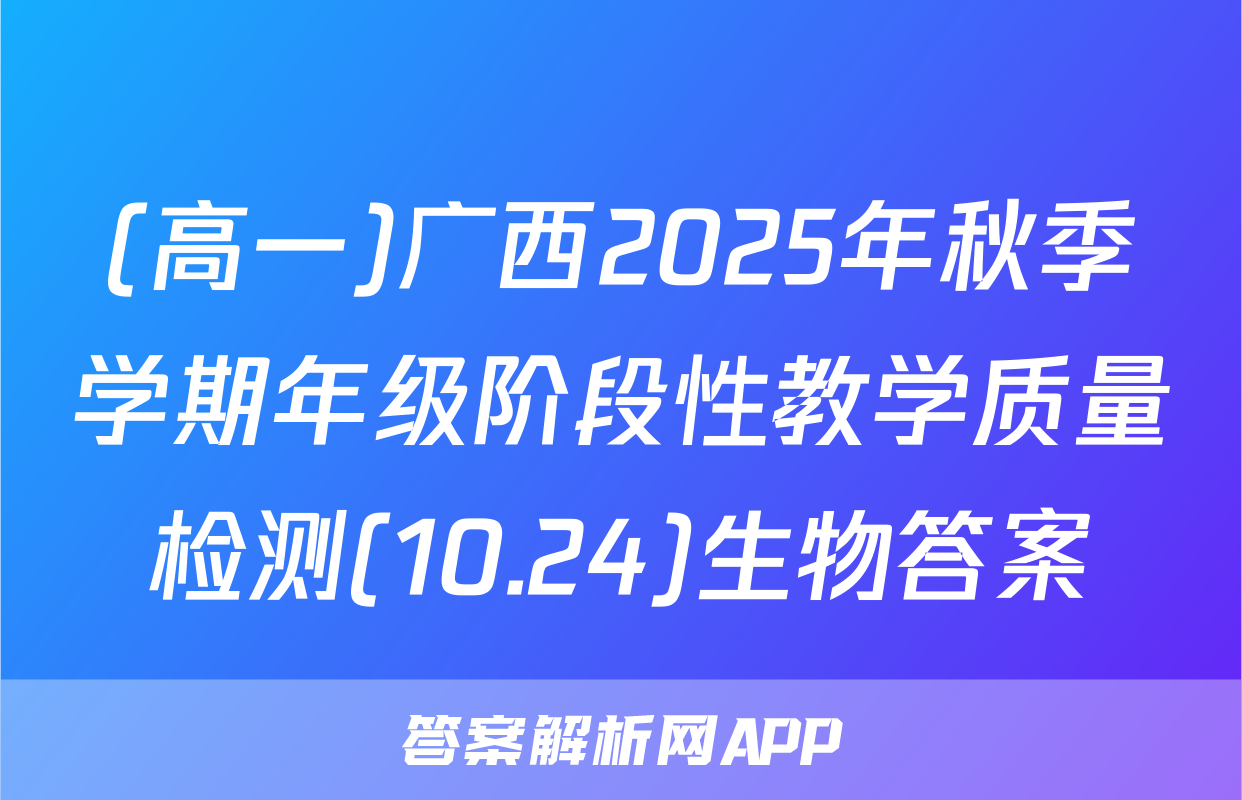 (高一)广西2025年秋季学期年级阶段性教学质量检测(10.24)生物答案