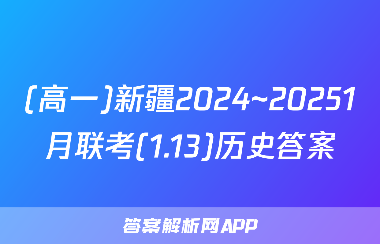 (高一)新疆2024~20251月联考(1.13)历史答案