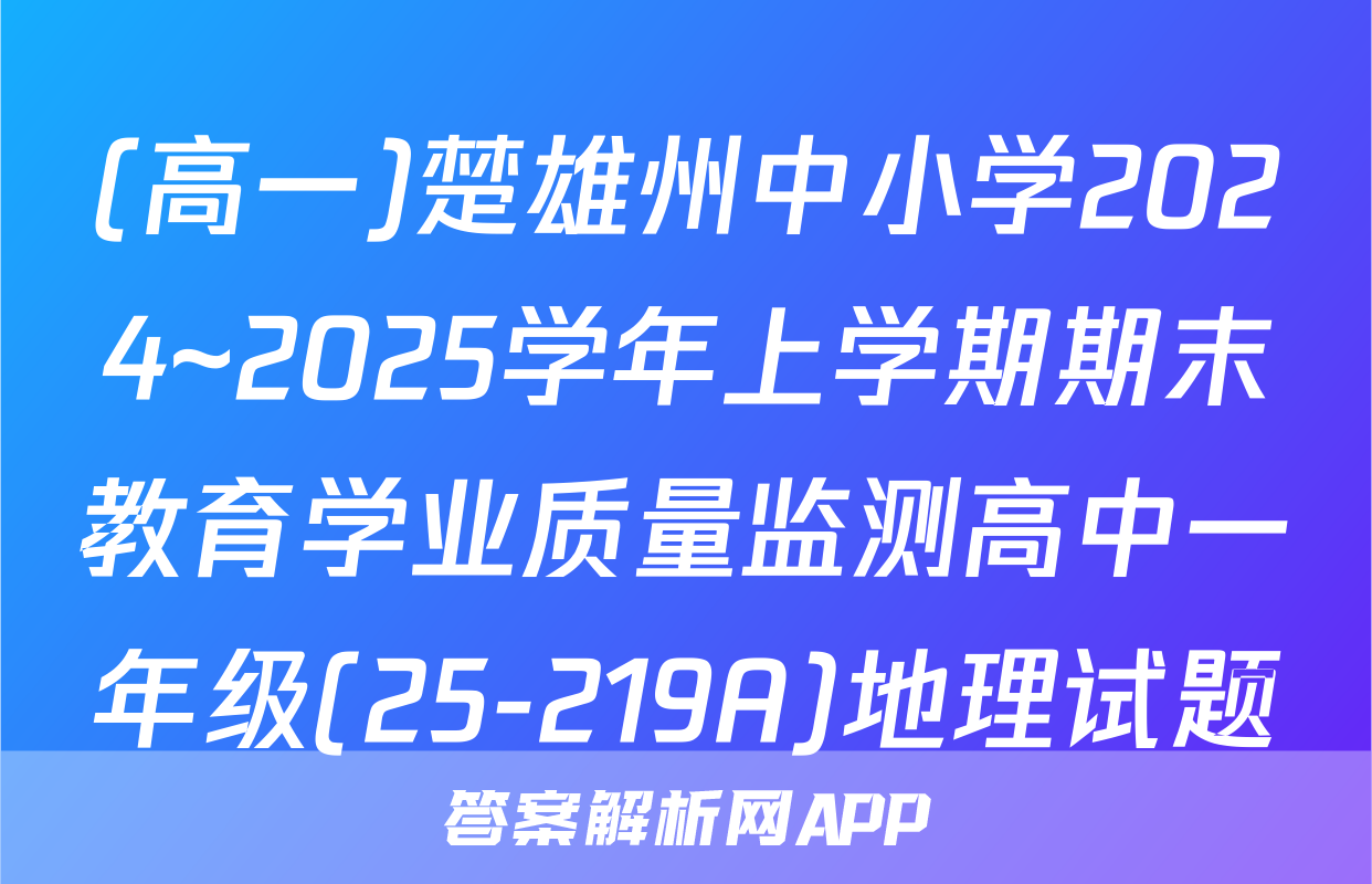(高一)楚雄州中小学2024~2025学年上学期期末教育学业质量监测高中一年级(25-219A)地理试题
