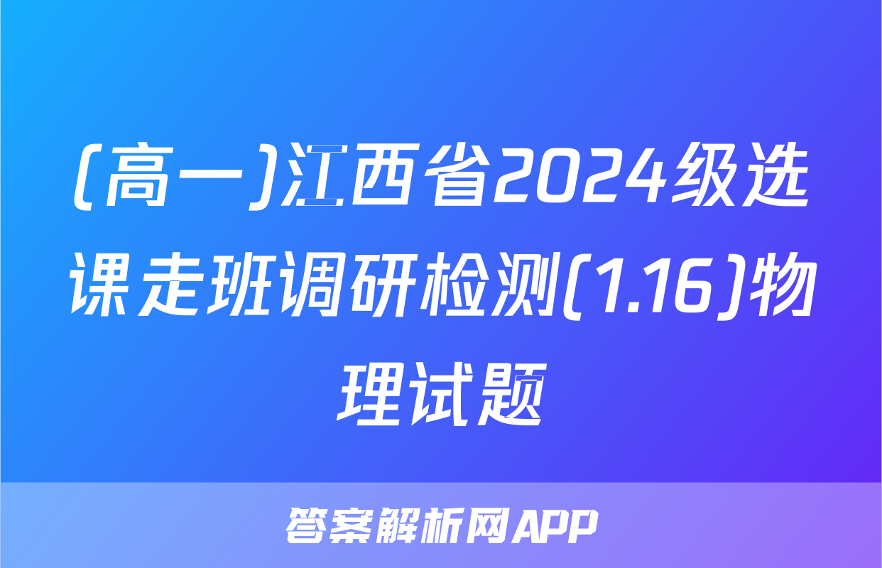 (高一)江西省2024级选课走班调研检测(1.16)物理试题