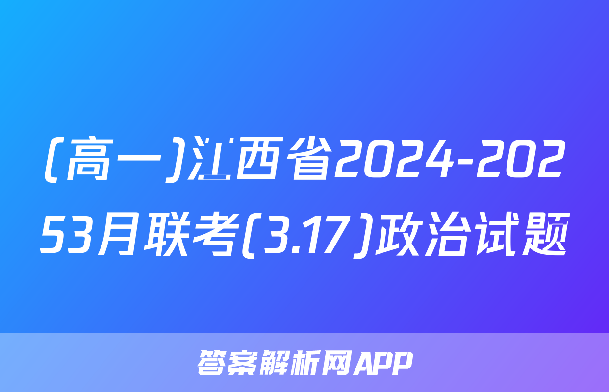 (高一)江西省2024-20253月联考(3.17)政治试题