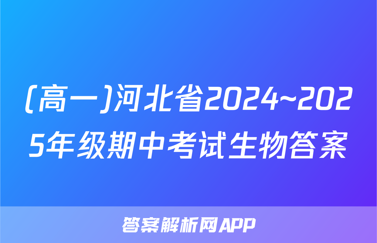 (高一)河北省2024~2025年级期中考试生物答案